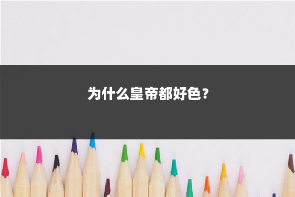 为什么皇帝都好色？