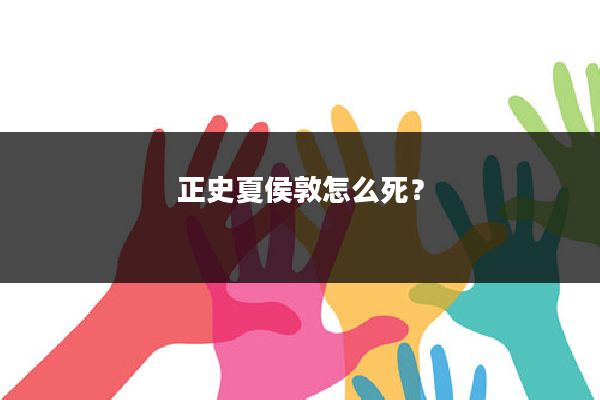 正史夏侯敦怎么死？