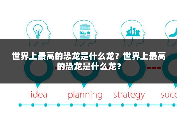 世界上最高的恐龙是什么龙?世界上最高的恐龙是什么龙?