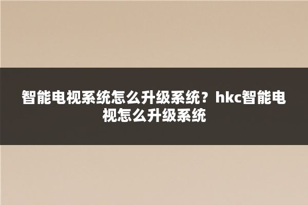 智能电视系统怎么升级系统？hkc智能电视怎么升级系统