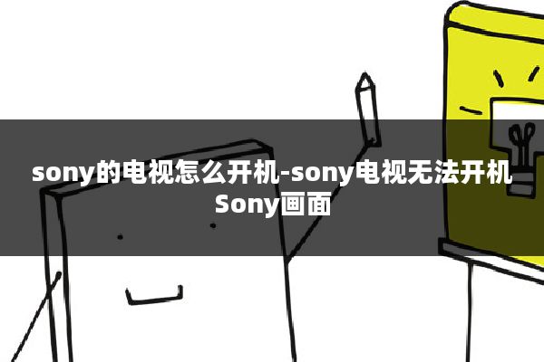 sony的电视怎么开机-sony电视无法开机Sony画面