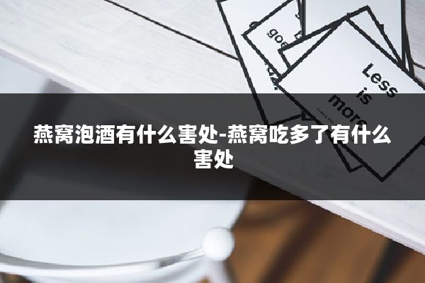 燕窝泡酒有什么害处-燕窝吃多了有什么害处