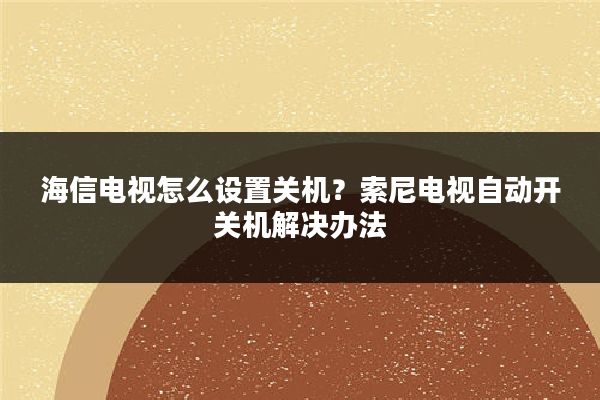 海信电视怎么设置关机?索尼电视自动开关机解决办法