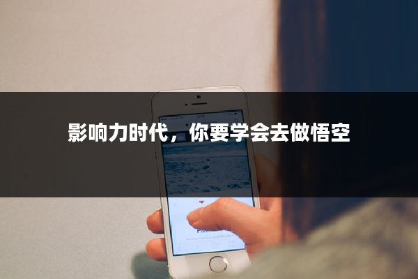 影响力时代，你要学会去做悟空