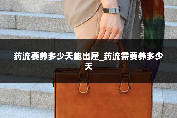 药流要养多少天能出屋_药流需要养多少天