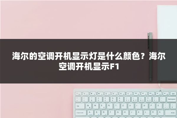 海尔的空调开机显示灯是什么颜色？海尔空调开机显示F1