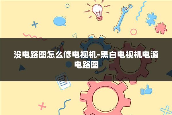 没电路图怎么修电视机-黑白电视机电源电路图