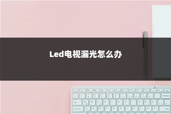 Led电视漏光怎么办