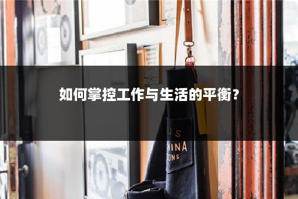 如何掌控工作与生活的平衡?