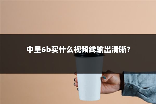 中星6b买什么视频线输出清晰?