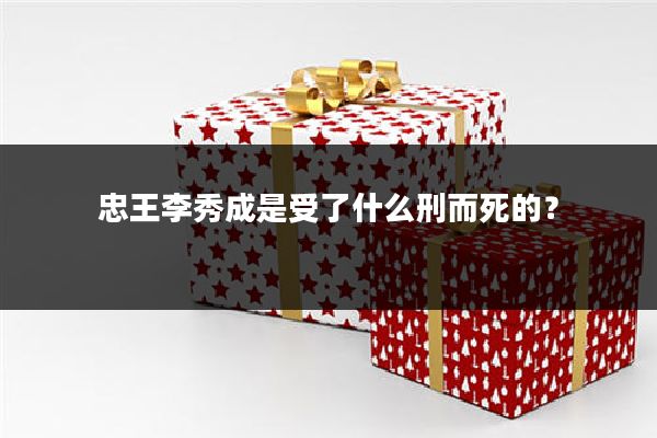 忠王李秀成是受了什么刑而死的?