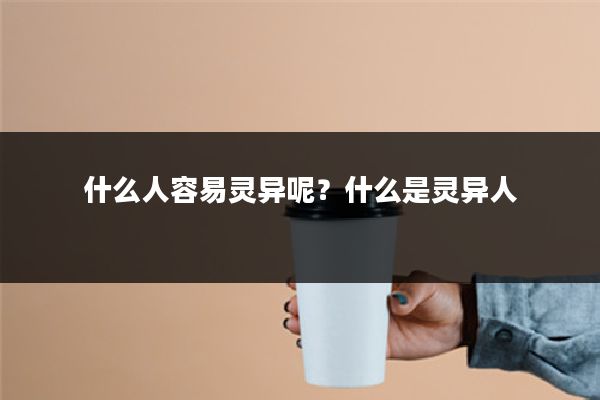 什么人容易灵异呢?什么是灵异人