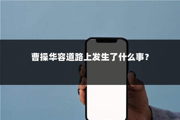 曹操华容道路上发生了什么事？