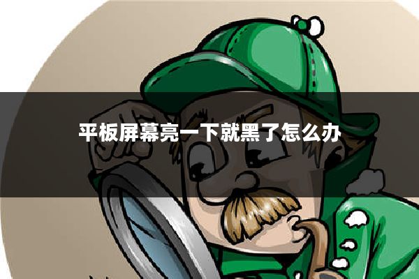 平板屏幕亮一下就黑了怎么办