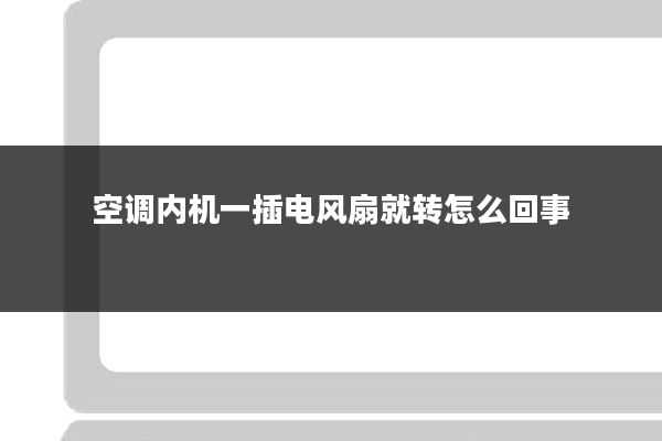 空调内机一插电风扇就转怎么回事