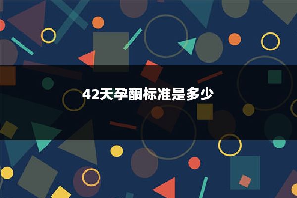 42天孕酮标准是多少