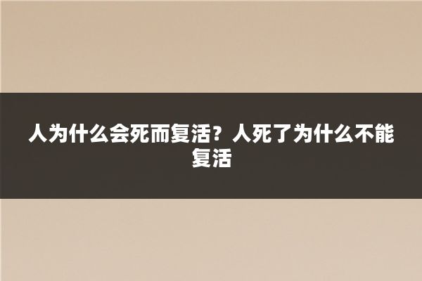 人为什么会死而复活？人死了为什么不能复活