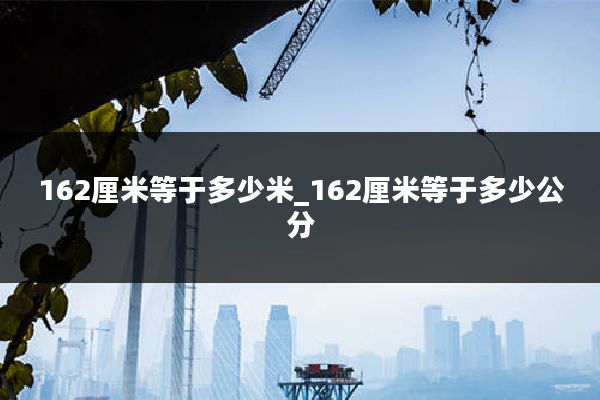 162厘米等于多少米_162厘米等于多少公分