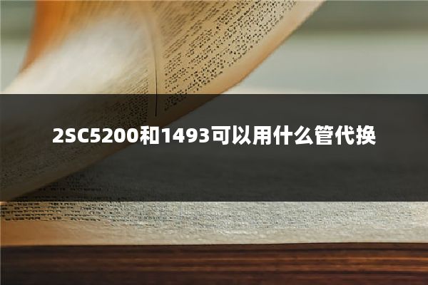 2SC5200和1493可以用什么管代换