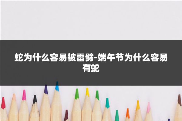 蛇为什么容易被雷劈-端午节为什么容易有蛇