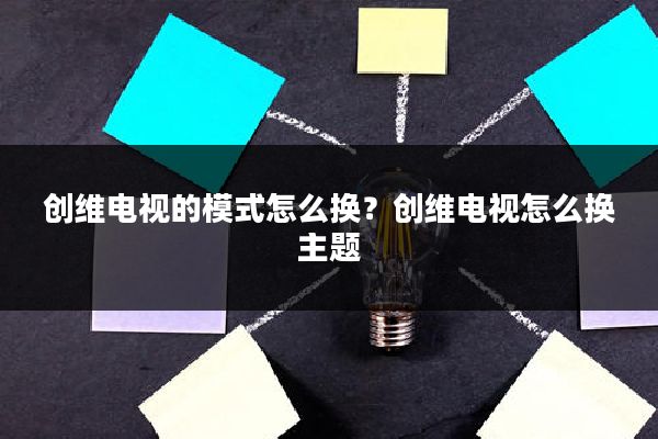创维电视的模式怎么换?创维电视怎么换主题
