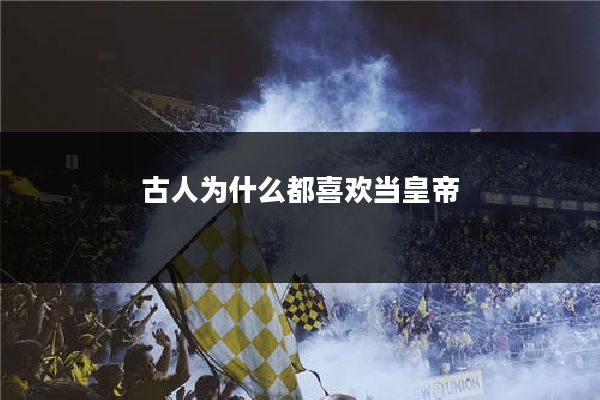 古人为什么都喜欢当皇帝