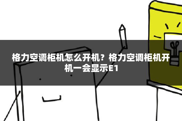 格力空调柜机怎么开机？格力空调柜机开机一会显示E1