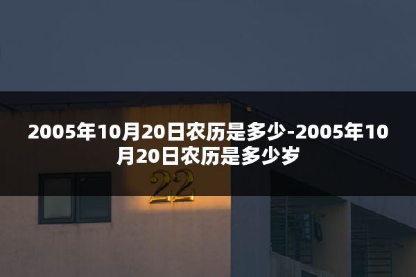 2005年10月20日农历是多少-2005年10月20日农历是多少岁