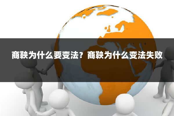 商鞅为什么要变法?商鞅为什么变法失败