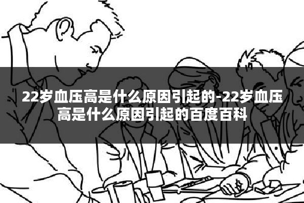 22岁血压高是什么原因引起的-22岁血压高是什么原因引起的百度百科