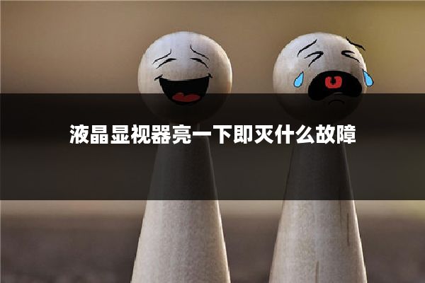 液晶显视器亮一下即灭什么故障