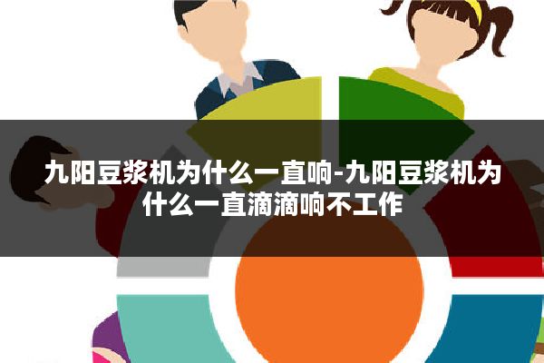 九阳豆浆机为什么一直响-九阳豆浆机为什么一直滴滴响不工作