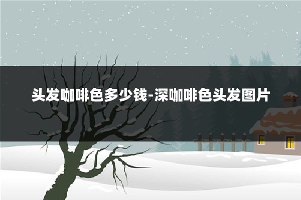 头发咖啡色多少钱-深咖啡色头发图片
