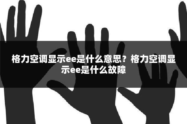 格力空调显示ee是什么意思?格力空调显示ee是什么故障