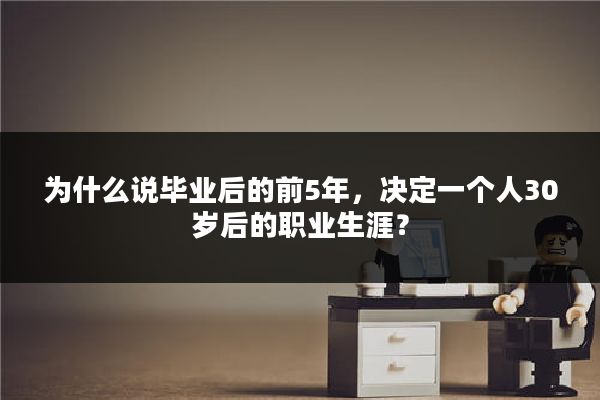 为什么说毕业后的前5年，决定一个人30岁后的职业生涯？