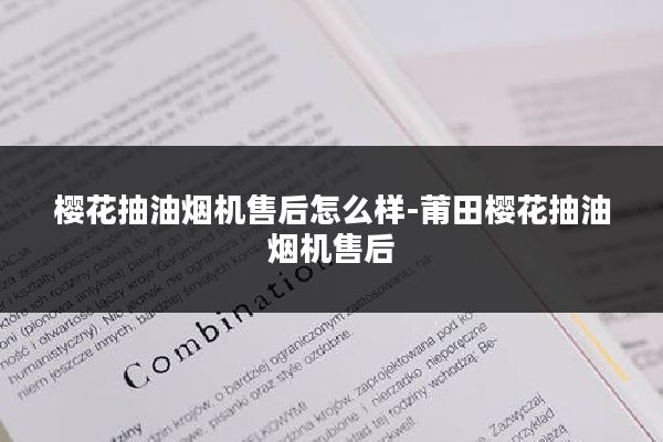 樱花抽油烟机售后怎么样-莆田樱花抽油烟机售后