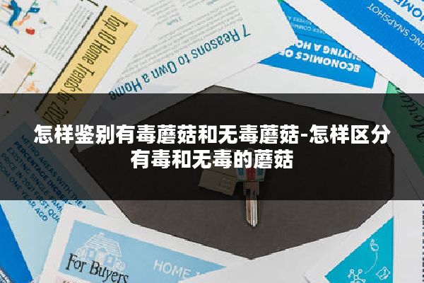 怎样鉴别有毒蘑菇和无毒蘑菇-怎样区分有毒和无毒的蘑菇