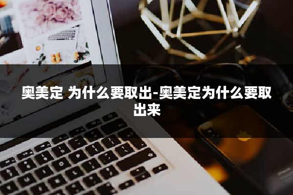 奥美定 为什么要取出-奥美定为什么要取出来