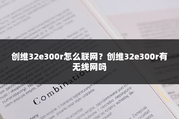 创维32e300r怎么联网？创维32e300r有无线网吗