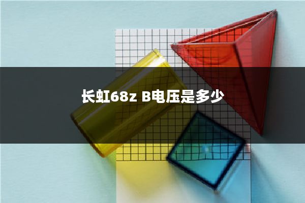 长虹68z B电压是多少