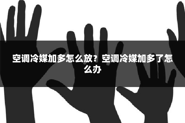 空调冷媒加多怎么放？空调冷媒加多了怎么办