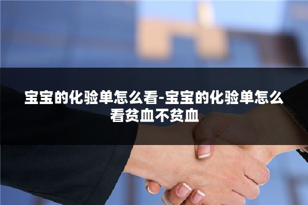 宝宝的化验单怎么看-宝宝的化验单怎么看贫血不贫血