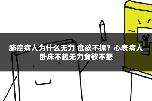 肺癌病人为什么无力 食欲不振?心衰病人卧床不起无力食欲不振