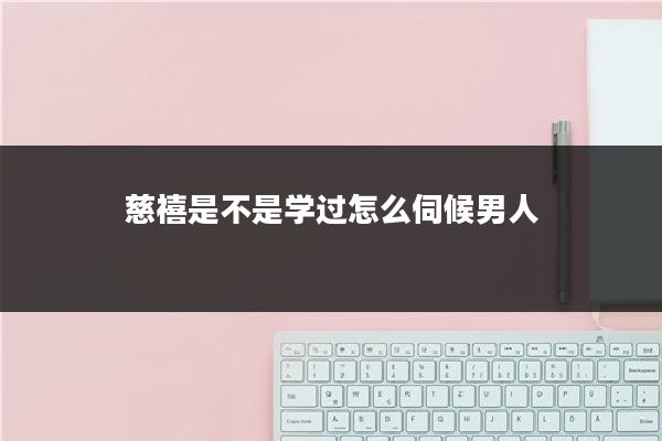 慈禧是不是学过怎么伺候男人