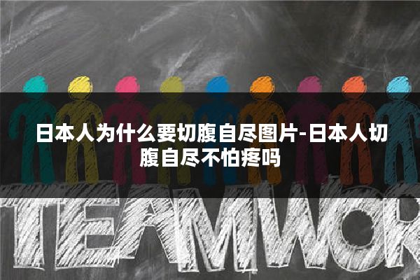 日本人为什么要切腹自尽图片-日本人切腹自尽不怕疼吗
