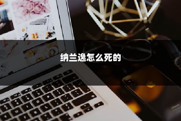 纳兰逸怎么死的