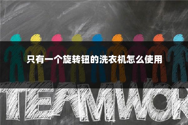 只有一个旋转钮的洗衣机怎么使用