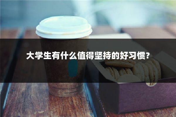 大学生有什么值得坚持的好习惯？