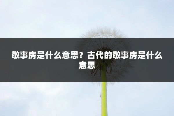 敬事房是什么意思?古代的敬事房是什么意思