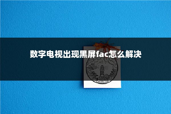 数字电视出现黑屏fac怎么解决
